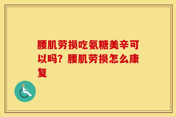 腰肌劳损吃氨糖美辛可以吗?腰肌劳损怎么康复 腰肌劳损吃氨糖美辛可以吗?腰肌劳损怎么康复