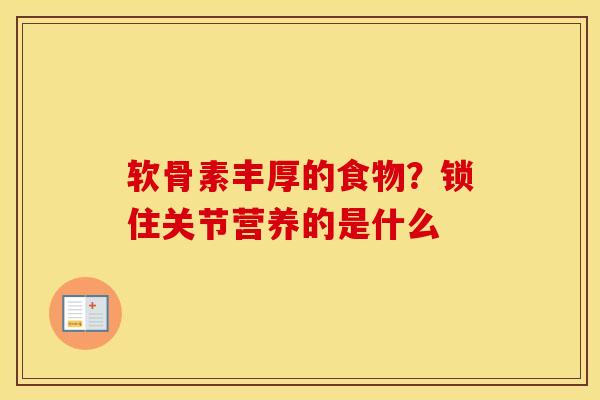 软骨素丰厚的食物？锁住关节营养的是什么