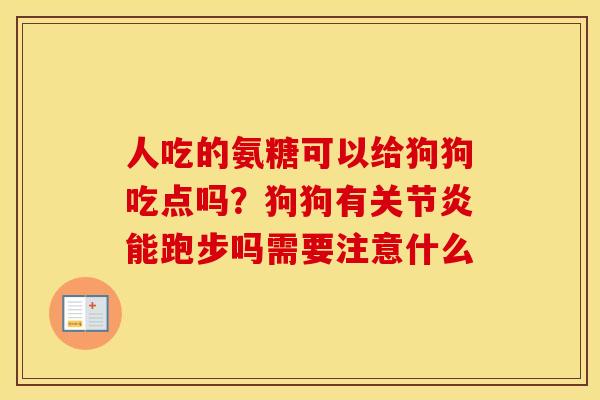 人吃的氨糖可以给狗狗吃点吗?狗狗有能跑步吗需要注意什么 人吃的氨糖可以给狗狗吃点吗?狗狗有能跑步吗需要注意什么
