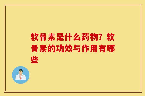 软骨素是什么?软骨素的功效与作用有哪些 软骨素是什么?软骨素的功效与作用有哪些