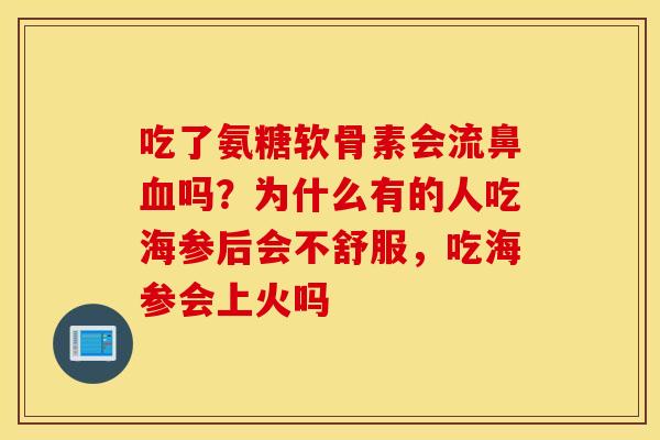 吃了氨糖软骨素会流鼻吗？为什么有的人吃海参后会不舒服，吃海参会上火吗