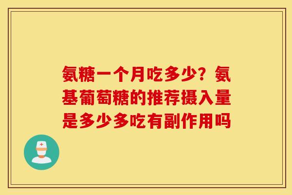 氨糖一个月吃多少?氨基葡萄糖的推荐摄入量是多少多吃有副作用吗 氨糖一个月吃多少?氨基葡萄糖的推荐摄入量是多少多吃有副作用吗
