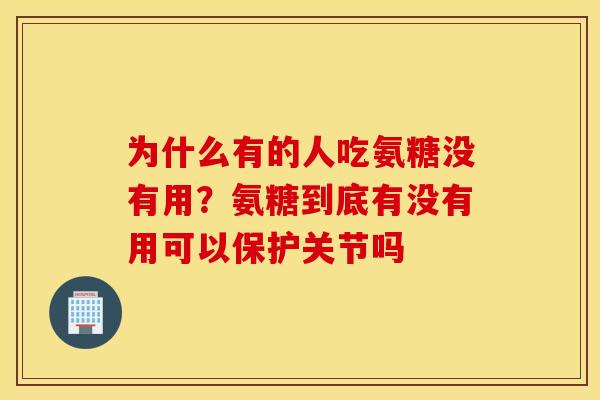 为什么有的人吃氨糖没有用？氨糖到底有没有用可以保护关节吗