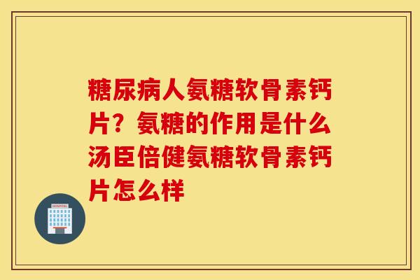 人氨糖软骨素钙片?氨糖的作用是什么汤臣倍健氨糖软骨素钙片怎么样 人氨糖软骨素钙片?氨糖的作用是什么汤臣倍健氨糖软骨素钙片怎么样