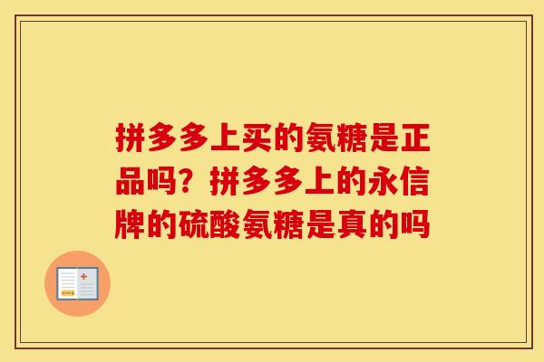 拼多多上买的氨糖是正品吗?拼多多上的永信牌的硫酸氨糖是真的吗 拼多多上买的氨糖是正品吗?拼多多上的永信牌的硫酸氨糖是真的吗