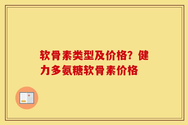 软骨素类型及价格?健力多氨糖软骨素价格 软骨素类型及价格?健力多氨糖软骨素价格