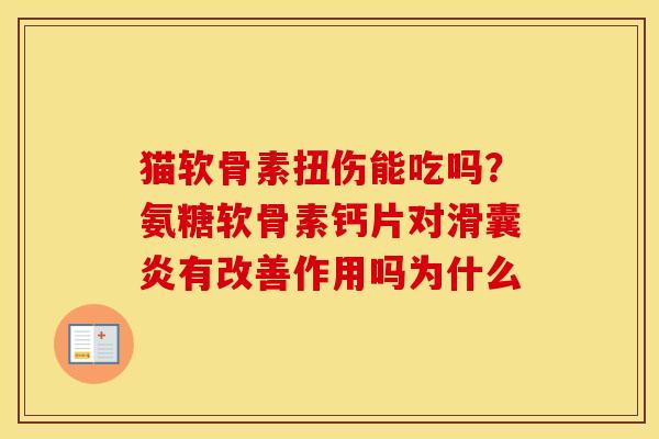 猫软骨素扭伤能吃吗?氨糖软骨素钙片对有改善作用吗为什么 猫软骨素扭伤能吃吗?氨糖软骨素钙片对有改善作用吗为什么