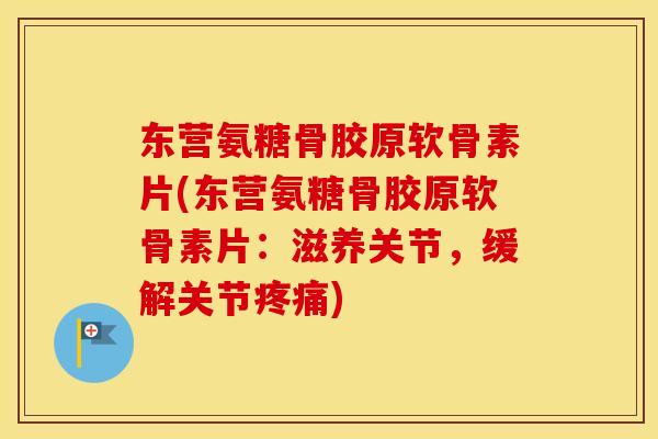 东营氨糖骨胶原软骨素片(东营氨糖骨胶原软骨素片:滋养关节,缓解关节) 东营氨糖骨胶原软骨素片(东营氨糖骨胶原软骨素片:滋养关节,缓解关节)
