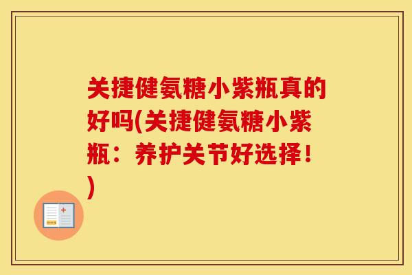 关捷健氨糖小紫瓶真的好吗(关捷健氨糖小紫瓶:养护关节好选择!) 关捷健氨糖小紫瓶真的好吗(关捷健氨糖小紫瓶:养护关节好选择!)