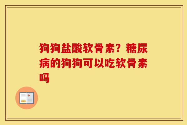 狗狗盐酸软骨素？的狗狗可以吃软骨素吗