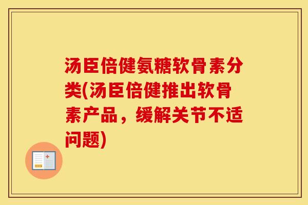 汤臣倍健氨糖软骨素分类(汤臣倍健推出软骨素产品，缓解关节不适问题)