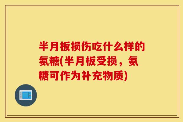 损伤吃什么样的氨糖(受损,氨糖可作为补充物质) 损伤吃什么样的氨糖(受损,氨糖可作为补充物质)