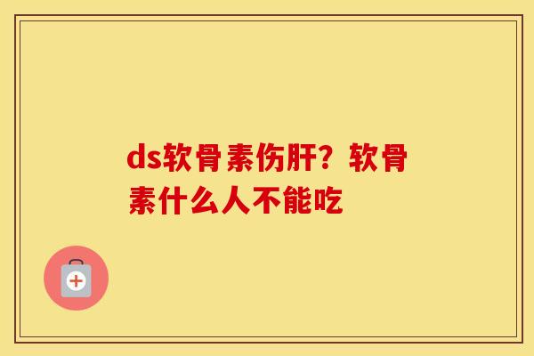 ds软骨素伤?软骨素什么人不能吃 ds软骨素伤?软骨素什么人不能吃