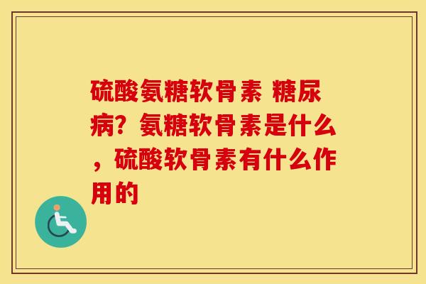 硫酸氨糖软骨素 ?氨糖软骨素是什么,硫酸软骨素有什么作用的 硫酸氨糖软骨素 ?氨糖软骨素是什么,硫酸软骨素有什么作用的