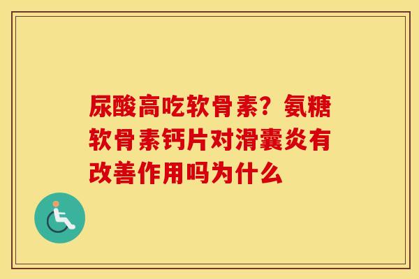 尿酸高吃软骨素?氨糖软骨素钙片对有改善作用吗为什么 尿酸高吃软骨素?氨糖软骨素钙片对有改善作用吗为什么