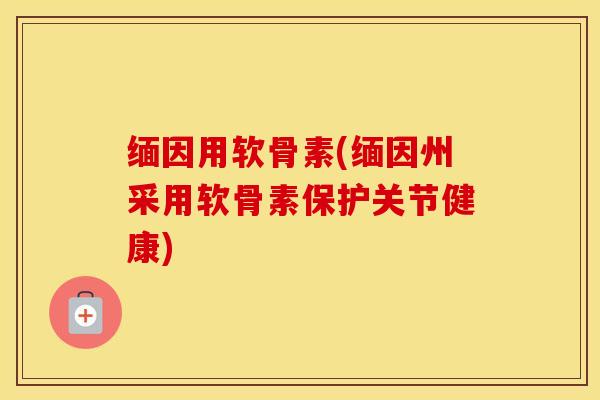 缅因用软骨素(缅因州采用软骨素保护关节健康) 缅因用软骨素(缅因州采用软骨素保护关节健康)
