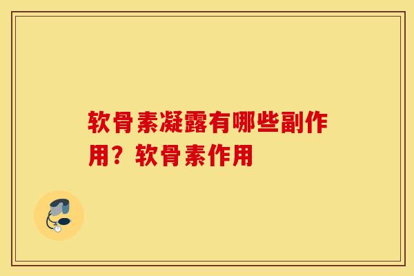 软骨素凝露有哪些副作用?软骨素作用 软骨素凝露有哪些副作用?软骨素作用