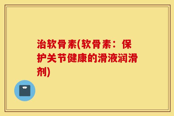 软骨素(软骨素:保护关节健康的滑液润滑剂) 软骨素(软骨素:保护关节健康的滑液润滑剂)