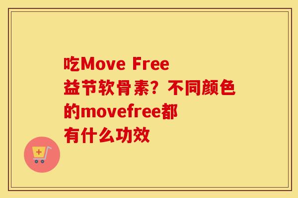 吃Move Free益节软骨素？不同颜色的movefree都有什么功效
