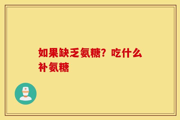 如果缺乏氨糖？吃什么补氨糖