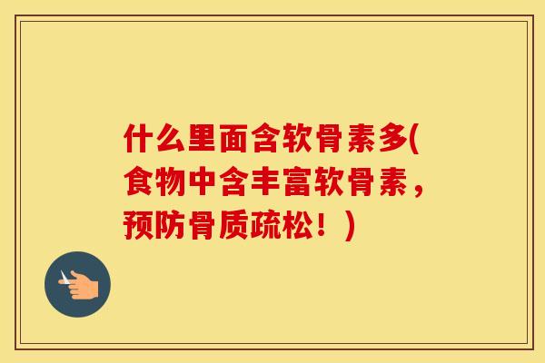 什么里面含软骨素多(食物中含丰富软骨素,!) 什么里面含软骨素多(食物中含丰富软骨素,!)
