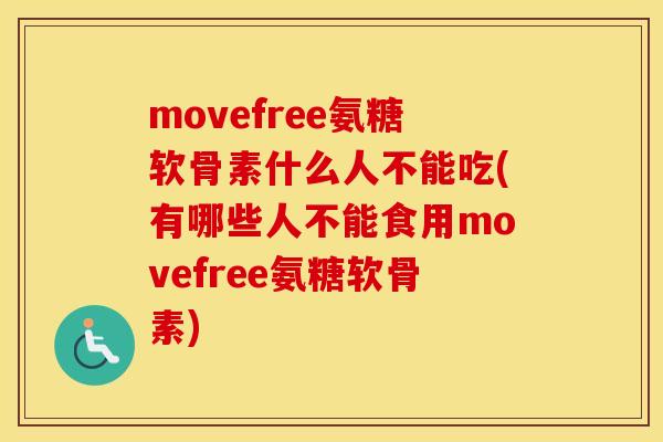 movefree氨糖软骨素什么人不能吃(有哪些人不能食用movefree氨糖软骨素) movefree氨糖软骨素什么人不能吃(有哪些人不能食用movefree氨糖软骨素)