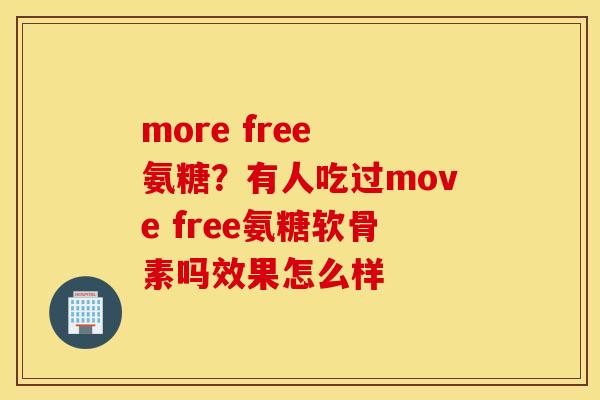 more free 氨糖？有人吃过move free氨糖软骨素吗效果怎么样