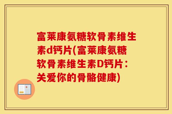 富莱康氨糖软骨素维生素d钙片(富莱康氨糖软骨素维生素D钙片：关爱你的骨骼健康)