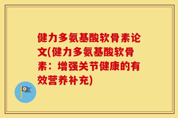 健力多氨基酸软骨素论文(健力多氨基酸软骨素：增强关节健康的有效营养补充)
