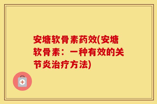 安塘软骨素(安塘软骨素:一种有效的方法) 安塘软骨素(安塘软骨素:一种有效的方法)