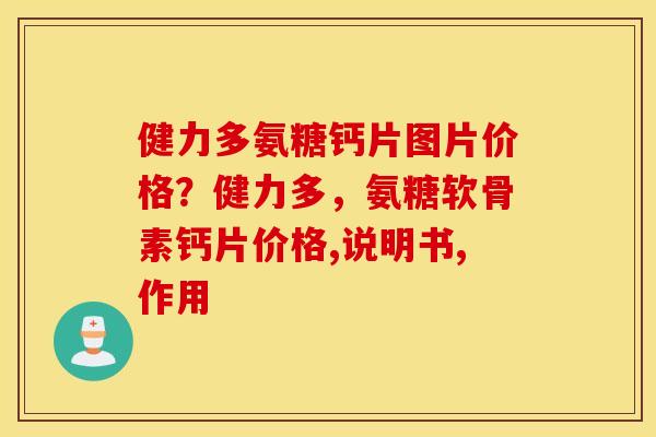 健力多氨糖钙片图片价格?健力多,氨糖软骨素钙片价格,说明书,作用 健力多氨糖钙片图片价格?健力多,氨糖软骨素钙片价格,说明书,作用