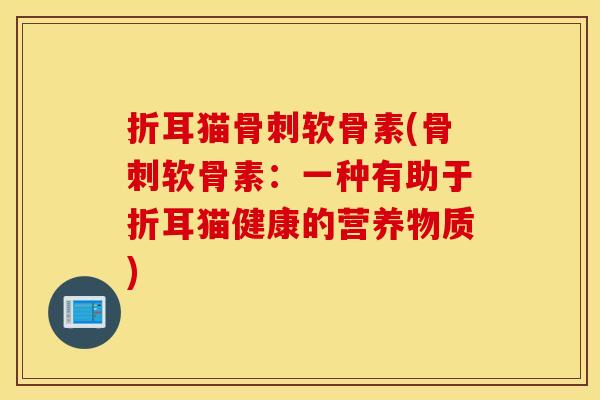 折耳猫软骨素(软骨素：一种有助于折耳猫健康的营养物质)