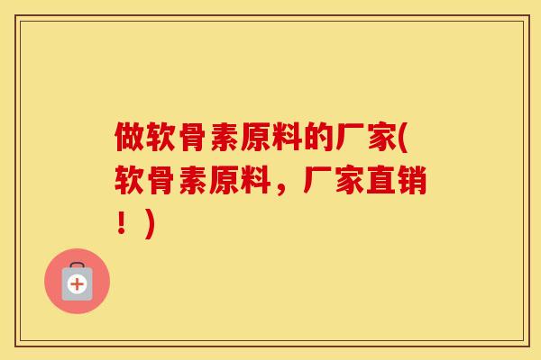 做软骨素原料的厂家(软骨素原料,厂家直销!) 做软骨素原料的厂家(软骨素原料,厂家直销!)