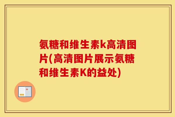 氨糖和维生素k高清图片(高清图片展示氨糖和维生素K的益处)