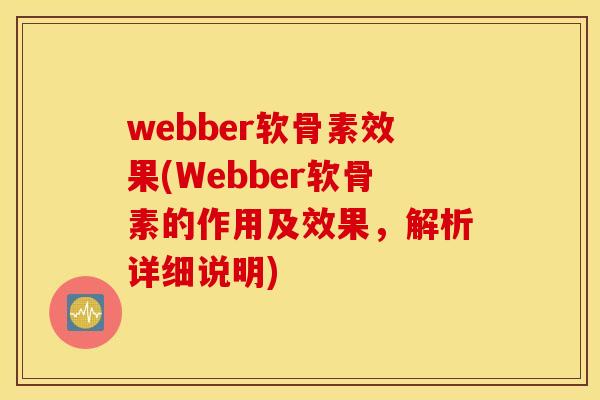webber软骨素效果(Webber软骨素的作用及效果,解析详细说明) webber软骨素效果(Webber软骨素的作用及效果,解析详细说明)