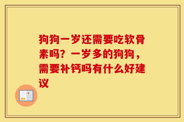 狗狗一岁还需要吃软骨素吗？一岁多的狗狗，需要补钙吗有什么好建议