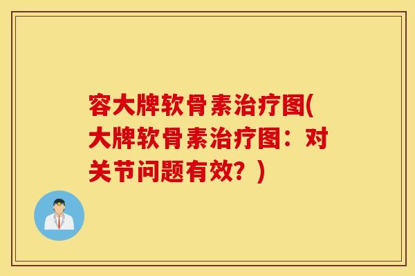 容大牌软骨素图(大牌软骨素图:对关节问题有效?) 容大牌软骨素图(大牌软骨素图:对关节问题有效?)