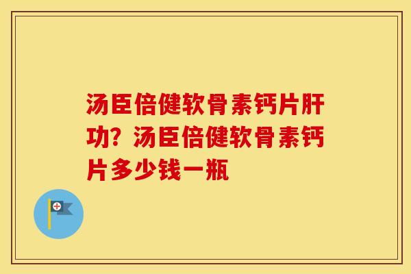 汤臣倍健软骨素钙片功?汤臣倍健软骨素钙片多少钱一瓶 汤臣倍健软骨素钙片功?汤臣倍健软骨素钙片多少钱一瓶