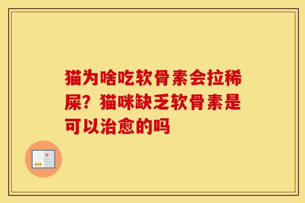 猫为啥吃软骨素会拉稀屎？猫咪缺乏软骨素是可以愈的吗