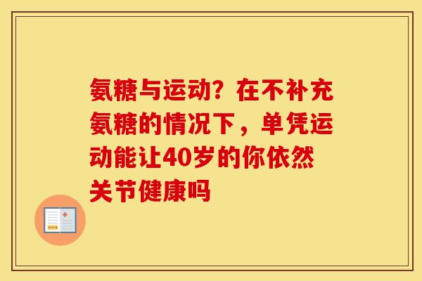 氨糖与运动?在不补充氨糖的情况下,单凭运动能让40岁的你依然关节健康吗 氨糖与运动?在不补充氨糖的情况下,单凭运动能让40岁的你依然关节健康吗