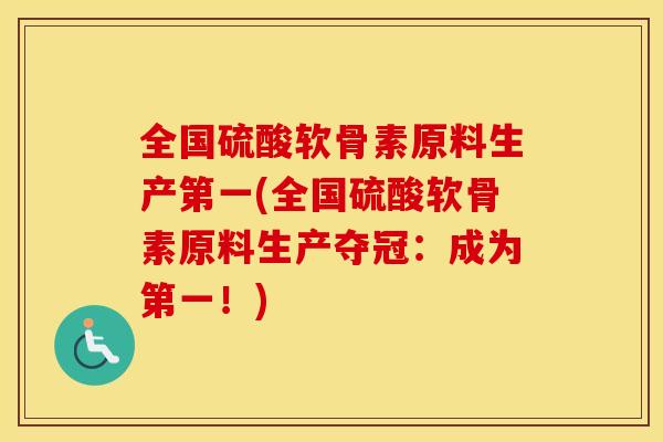 全国硫酸软骨素原料生产第一(全国硫酸软骨素原料生产夺冠:成为第一!) 全国硫酸软骨素原料生产第一(全国硫酸软骨素原料生产夺冠:成为第一!)