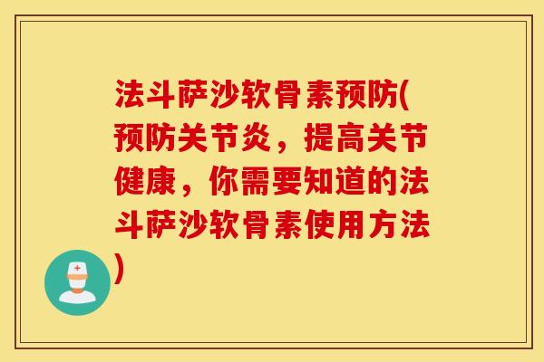 法斗萨沙软骨素(,提高关节健康,你需要知道的法斗萨沙软骨素使用方法) 法斗萨沙软骨素(,提高关节健康,你需要知道的法斗萨沙软骨素使用方法)