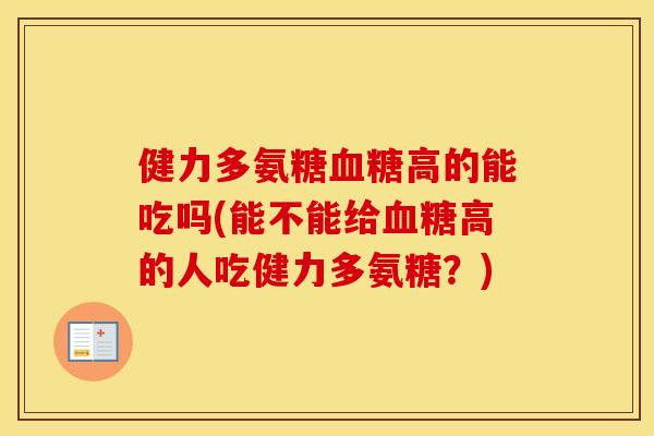 健力多氨糖高的能吃吗(能不能给高的人吃健力多氨糖?) 健力多氨糖高的能吃吗(能不能给高的人吃健力多氨糖?)