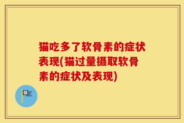 猫吃多了软骨素的症状表现(猫过量摄取软骨素的症状及表现)