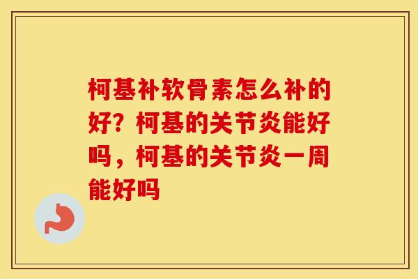 柯基补软骨素怎么补的好?柯基的能好吗,柯基的一周能好吗 柯基补软骨素怎么补的好?柯基的能好吗,柯基的一周能好吗