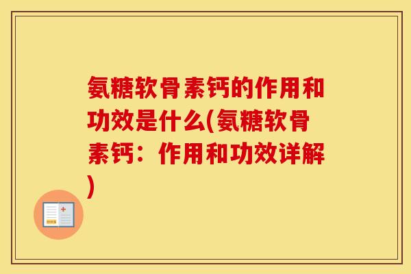 氨糖软骨素钙的作用和功效是什么(氨糖软骨素钙:作用和功效详解) 氨糖软骨素钙的作用和功效是什么(氨糖软骨素钙:作用和功效详解)