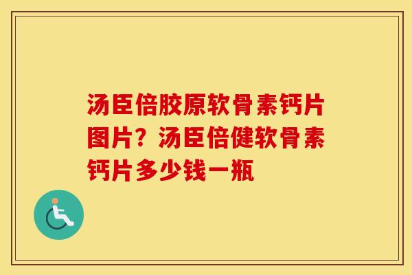 汤臣倍胶原软骨素钙片图片?汤臣倍健软骨素钙片多少钱一瓶 汤臣倍胶原软骨素钙片图片?汤臣倍健软骨素钙片多少钱一瓶