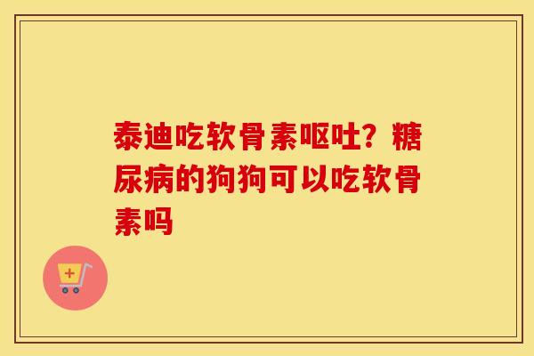 泰迪吃软骨素？的狗狗可以吃软骨素吗