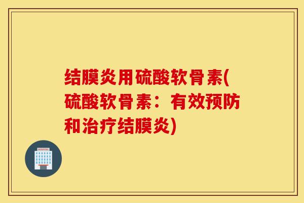 结膜炎用硫酸软骨素(硫酸软骨素：有效和结膜炎)