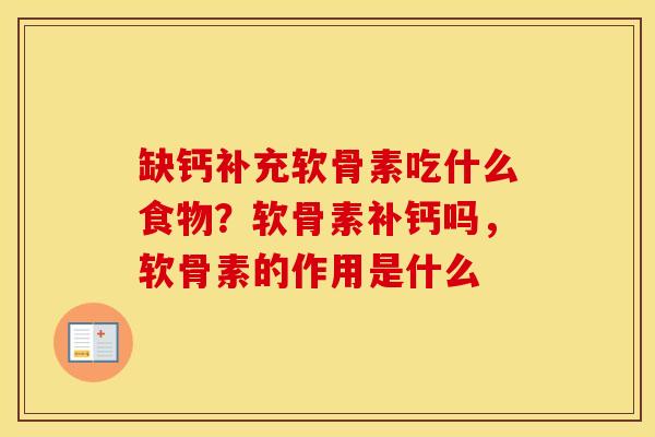 缺钙补充软骨素吃什么食物?软骨素补钙吗,软骨素的作用是什么 缺钙补充软骨素吃什么食物?软骨素补钙吗,软骨素的作用是什么